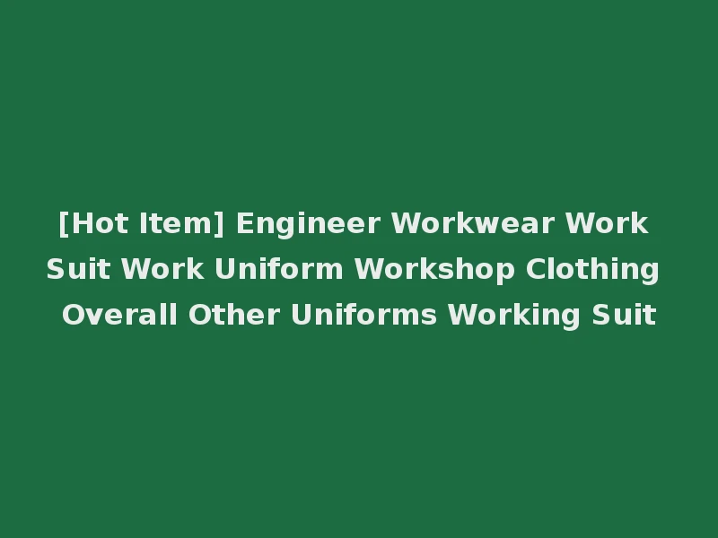 [Hot Item] Engineer Workwear Work Suit Work Uniform Workshop Clothing Overall Other Uniforms Working Suit
