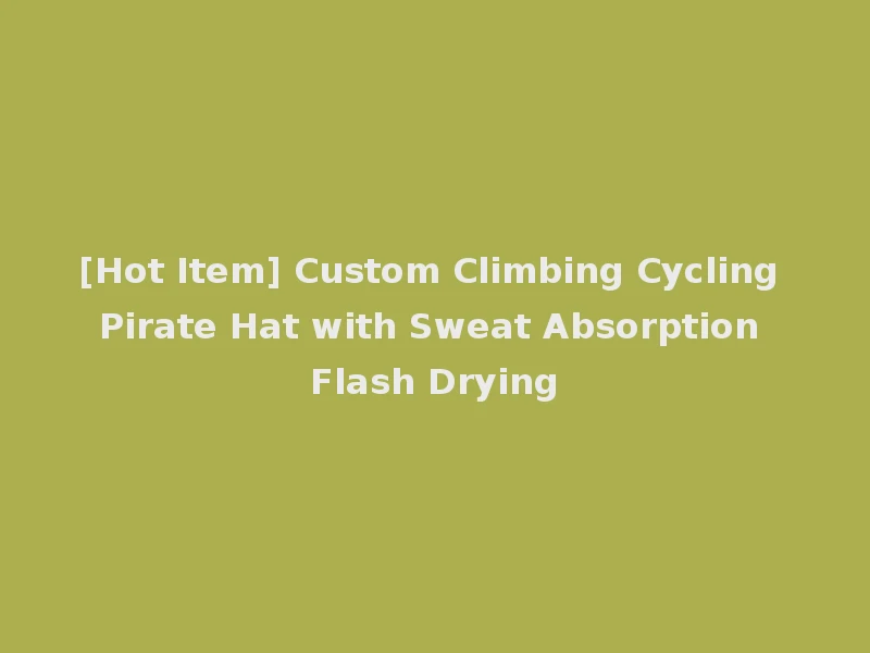 [Hot Item] Custom Climbing Cycling Pirate Hat with Sweat Absorption Flash Drying