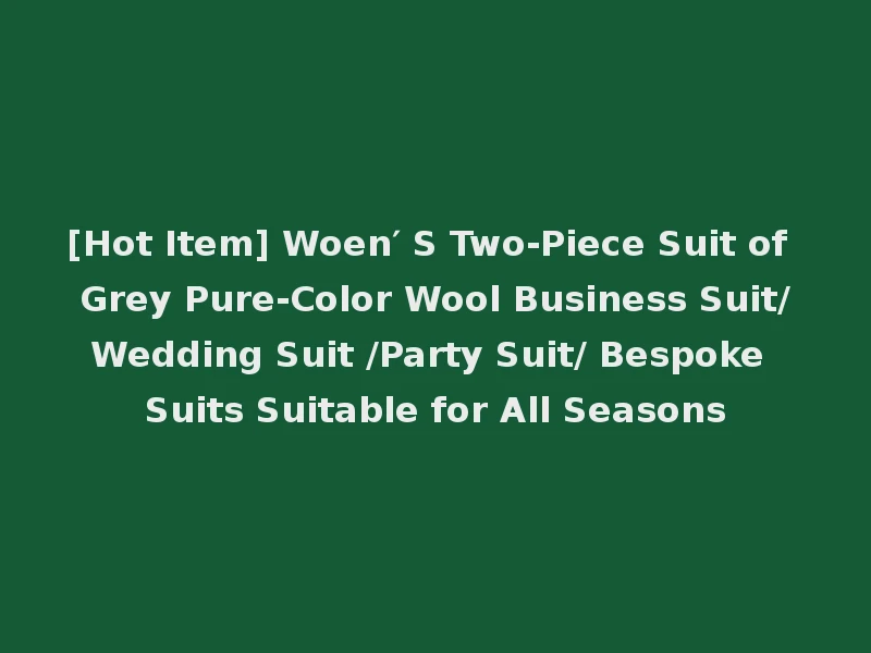 [Hot Item] Woen′ S Two-Piece Suit of Grey Pure-Color Wool Business Suit/Wedding Suit /Party Suit/ Bespoke Suits Suitable for All Seasons