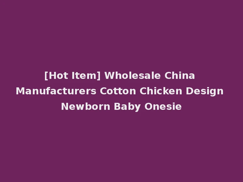 [Hot Item] Wholesale China Manufacturers Cotton Chicken Design Newborn Baby Onesie