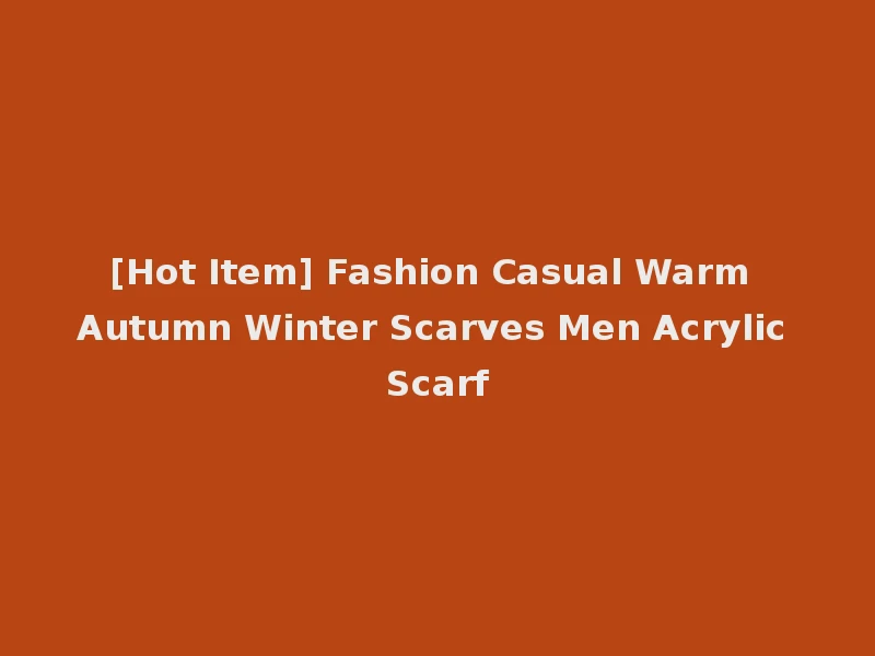 [Hot Item] Fashion Casual Warm Autumn Winter Scarves Men Acrylic Scarf