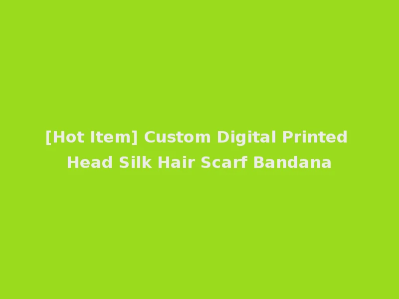 [Hot Item] Custom Digital Printed Head Silk Hair Scarf Bandana