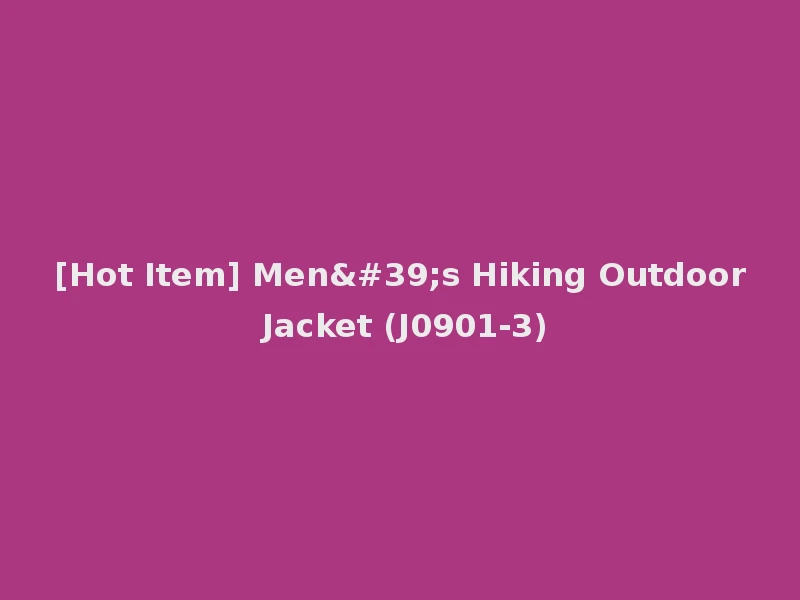 [Hot Item] Men's Hiking Outdoor Jacket (J0901-3)