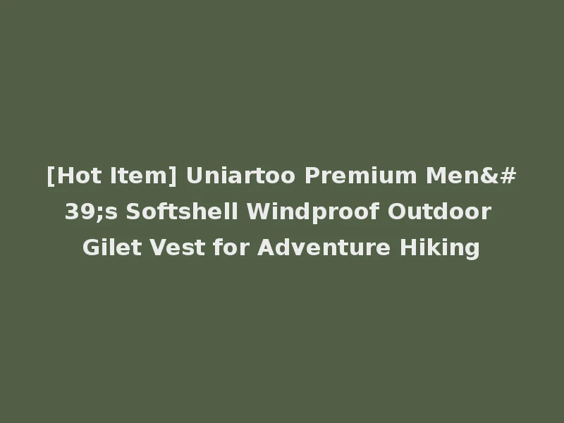 [Hot Item] Uniartoo Premium Men's Softshell Windproof Outdoor Gilet Vest for Adventure Hiking
