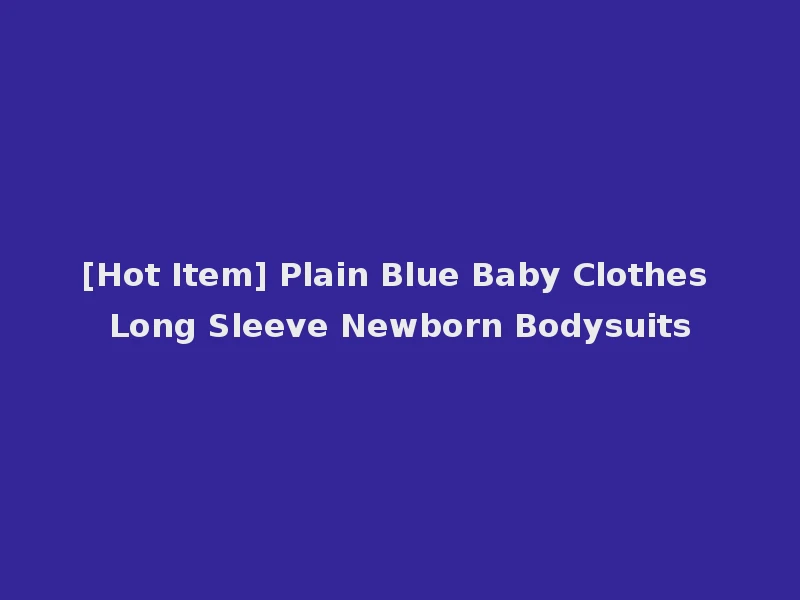 [Hot Item] Plain Blue Baby Clothes Long Sleeve Newborn Bodysuits