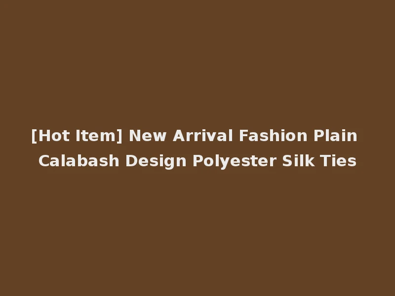[Hot Item] New Arrival Fashion Plain Calabash Design Polyester Silk Ties