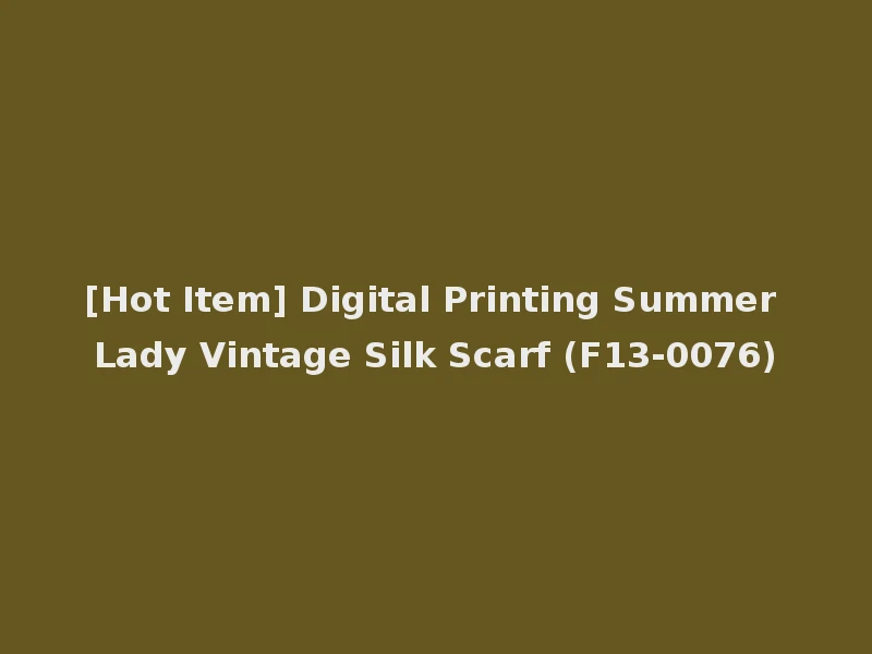 [Hot Item] Digital Printing Summer Lady Vintage Silk Scarf (F13-0076)