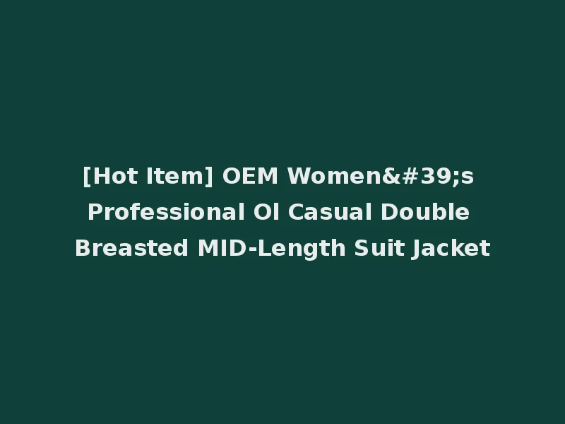 [Hot Item] OEM Women's Professional Ol Casual Double Breasted MID-Length Suit Jacket