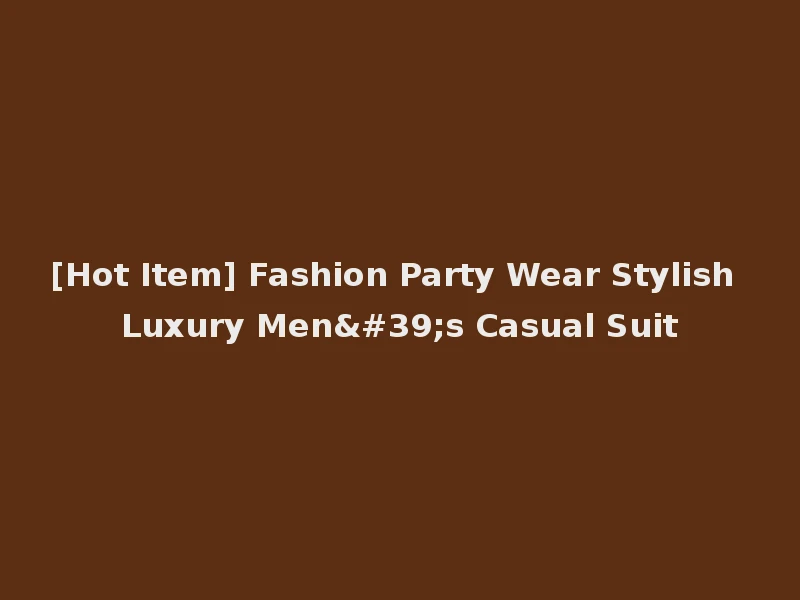 [Hot Item] Fashion Party Wear Stylish Luxury Men's Casual Suit
