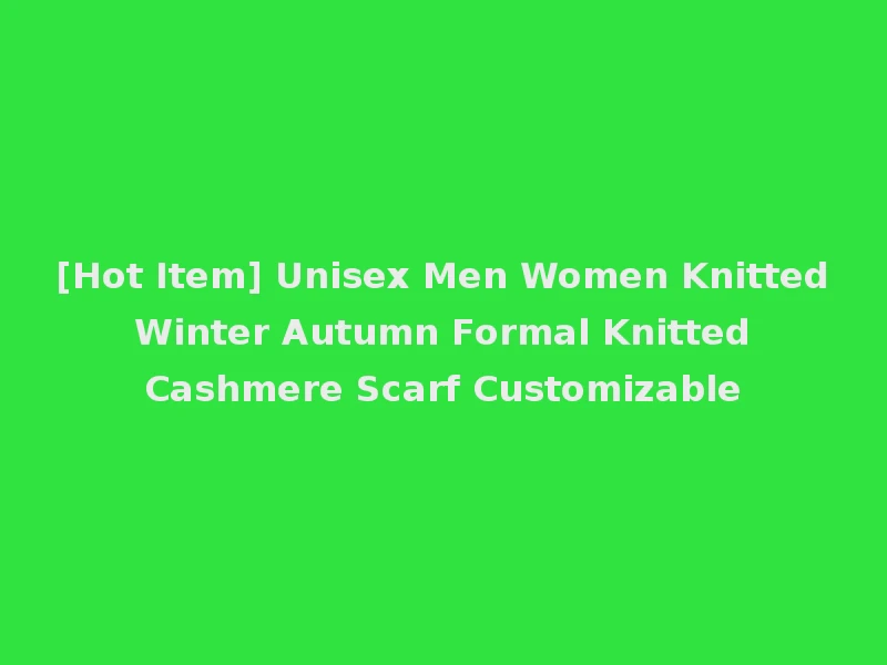 [Hot Item] Unisex Men Women Knitted Winter Autumn Formal Knitted Cashmere Scarf Customizable