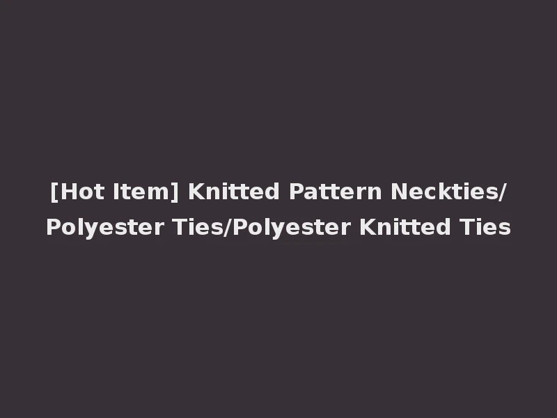 [Hot Item] Knitted Pattern Neckties/Polyester Ties/Polyester Knitted Ties