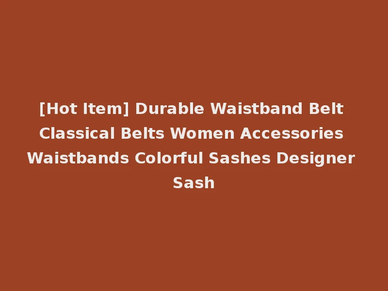 [Hot Item] Durable Waistband Belt Classical Belts Women Accessories Waistbands Colorful Sashes Designer Sash