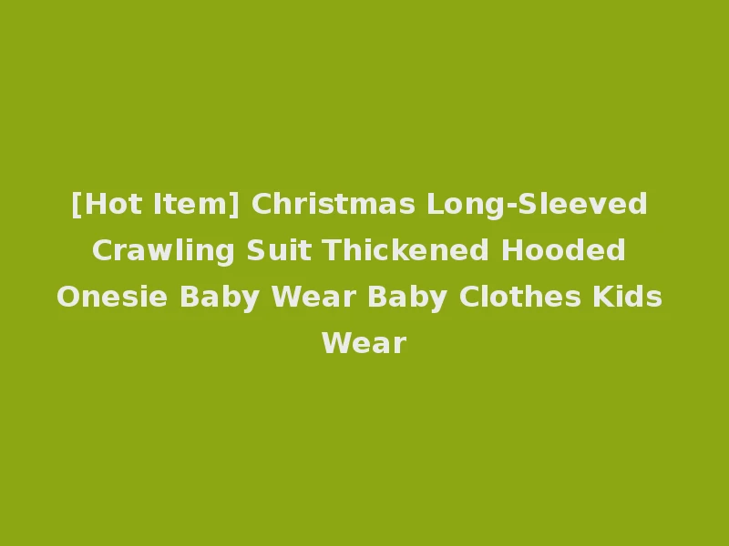 [Hot Item] Christmas Long-Sleeved Crawling Suit Thickened Hooded Onesie Baby Wear Baby Clothes Kids Wear