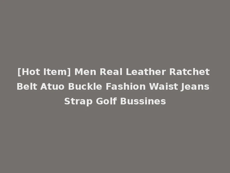 [Hot Item] Men Real Leather Ratchet Belt Atuo Buckle Fashion Waist Jeans Strap Golf Bussines