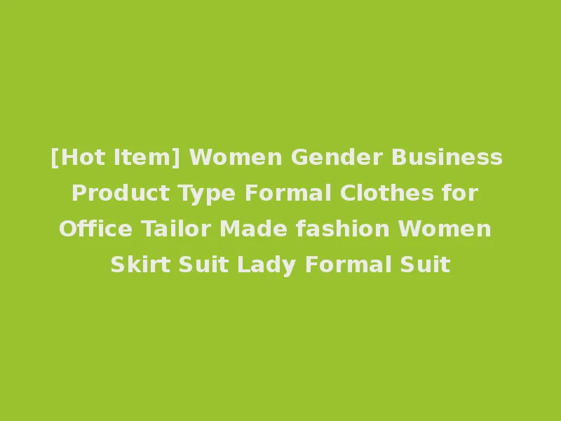 [Hot Item] Women Gender Business Product Type Formal Clothes for Office Tailor Made fashion Women Skirt Suit Lady Formal Suit