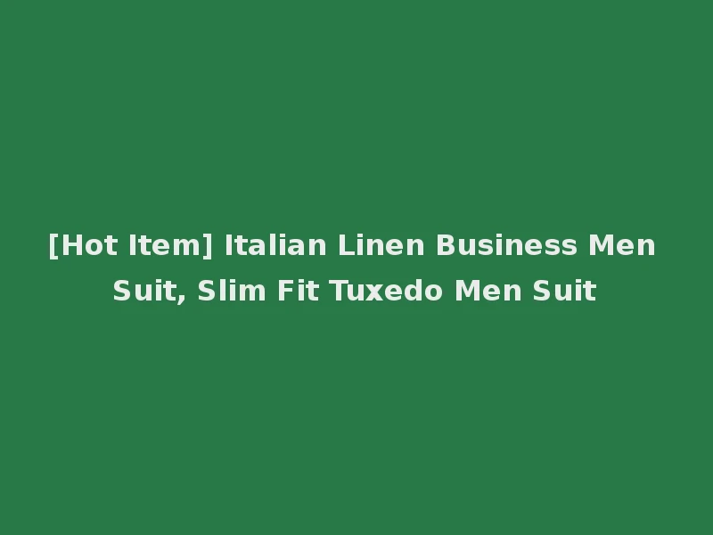 [Hot Item] Italian Linen Business Men Suit, Slim Fit Tuxedo Men Suit
