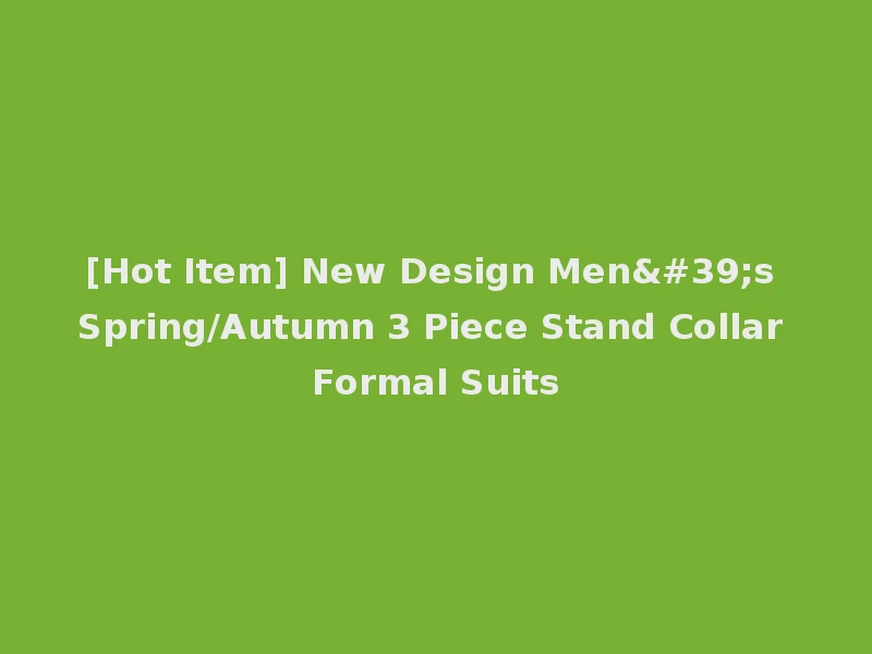 [Hot Item] New Design Men's Spring/Autumn 3 Piece Stand Collar Formal Suits