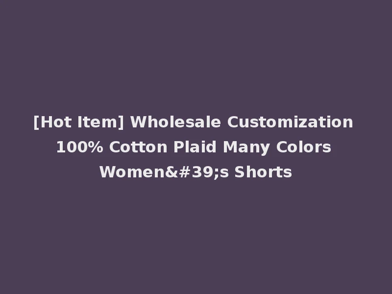 [Hot Item] Wholesale Customization 100% Cotton Plaid Many Colors Women's Shorts