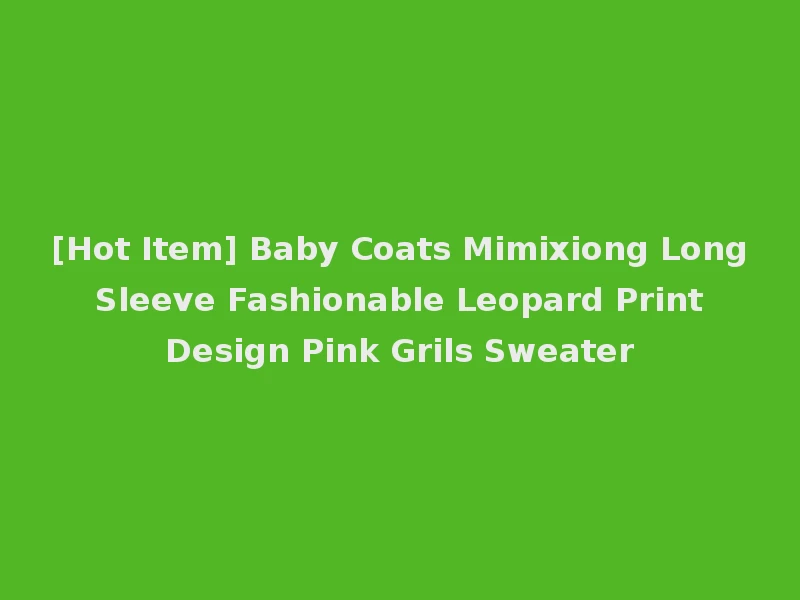 [Hot Item] Baby Coats Mimixiong Long Sleeve Fashionable Leopard Print Design Pink Grils Sweater