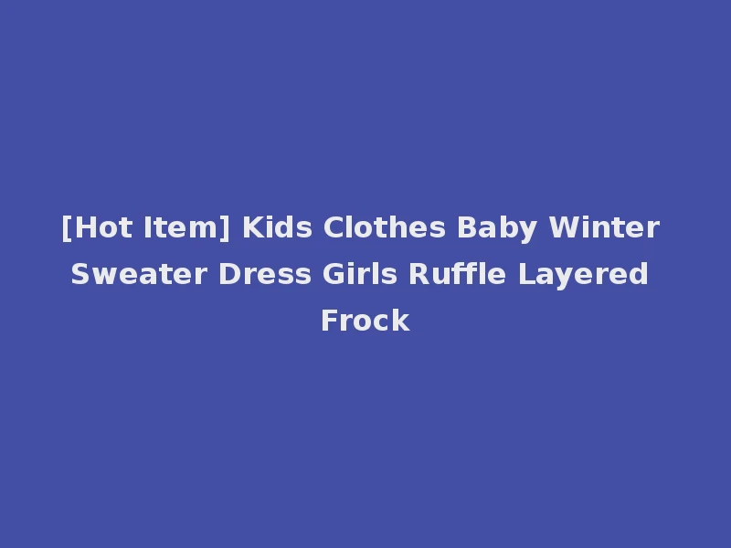 [Hot Item] Kids Clothes Baby Winter Sweater Dress Girls Ruffle Layered Frock