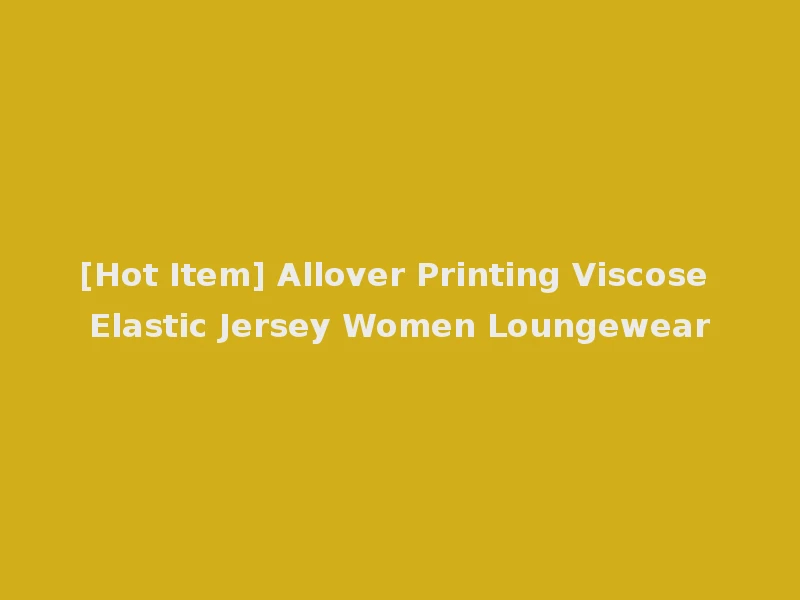 [Hot Item] Allover Printing Viscose Elastic Jersey Women Loungewear
