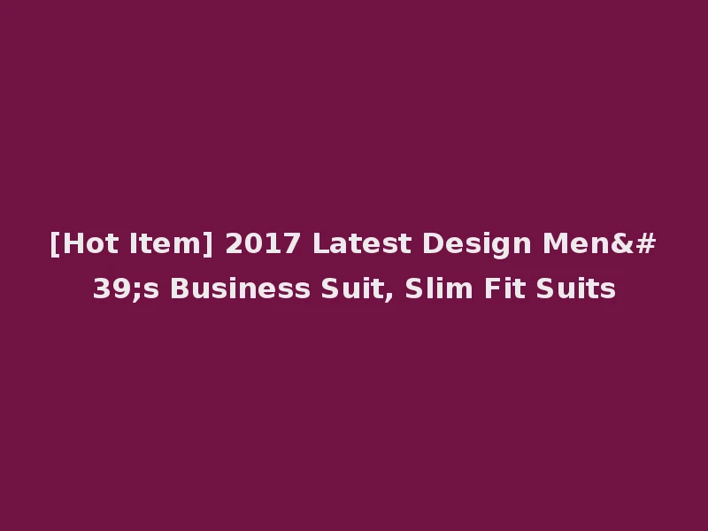 [Hot Item] 2017 Latest Design Men's Business Suit, Slim Fit Suits