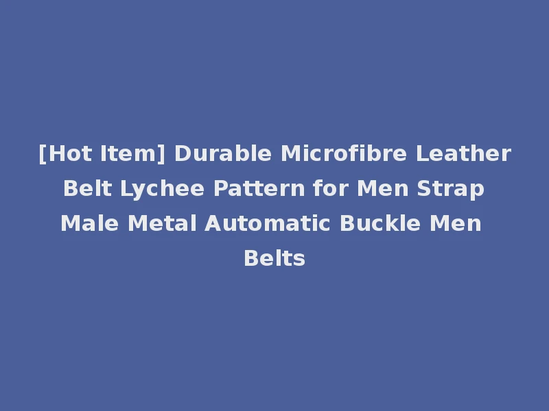 [Hot Item] Durable Microfibre Leather Belt Lychee Pattern for Men Strap Male Metal Automatic Buckle Men Belts