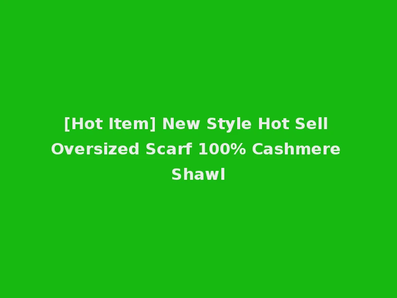 [Hot Item] New Style Hot Sell Oversized Scarf 100% Cashmere Shawl