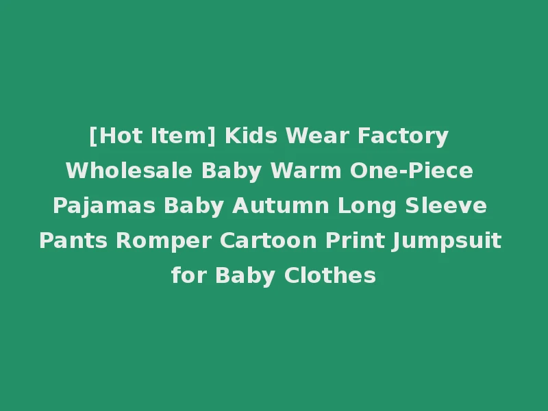 [Hot Item] Kids Wear Factory Wholesale Baby Warm One-Piece Pajamas Baby Autumn Long Sleeve Pants Romper Cartoon Print Jumpsuit for Baby Clothes