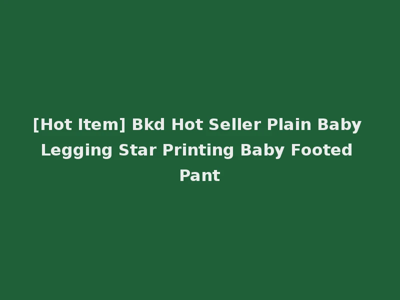 [Hot Item] Bkd Hot Seller Plain Baby Legging Star Printing Baby Footed Pant