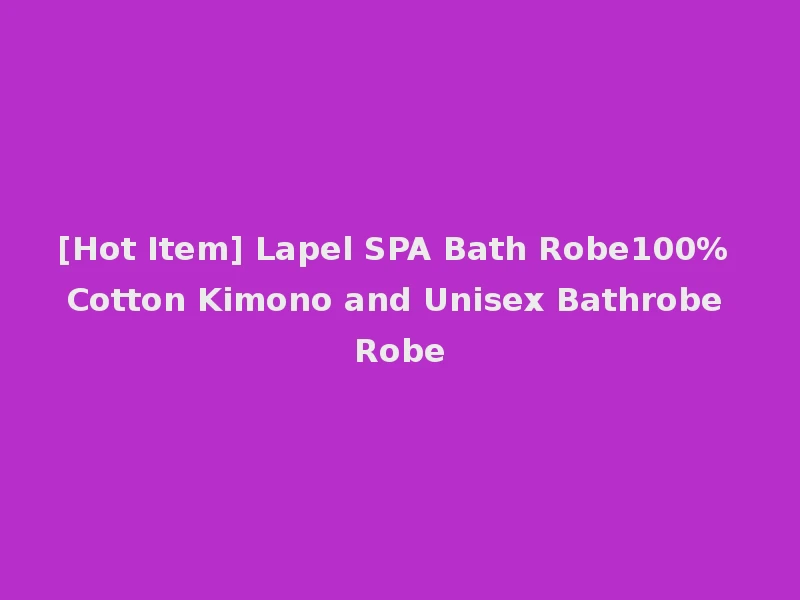 [Hot Item] Lapel SPA Bath Robe100% Cotton Kimono and Unisex Bathrobe Robe