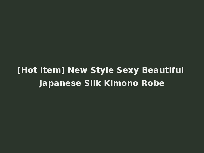 [Hot Item] New Style Sexy Beautiful Japanese Silk Kimono Robe
