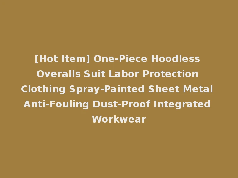 [Hot Item] One-Piece Hoodless Overalls Suit Labor Protection Clothing Spray-Painted Sheet Metal Anti-Fouling Dust-Proof Integrated Workwear