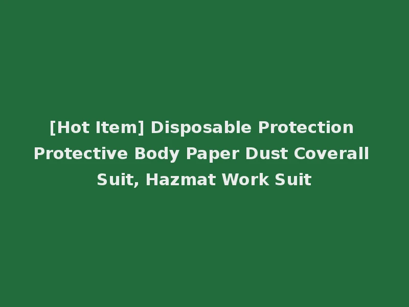 [Hot Item] Disposable Protection Protective Body Paper Dust Coverall Suit, Hazmat Work Suit