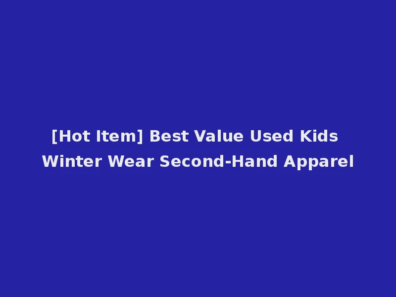 [Hot Item] Best Value Used Kids Winter Wear Second-Hand Apparel