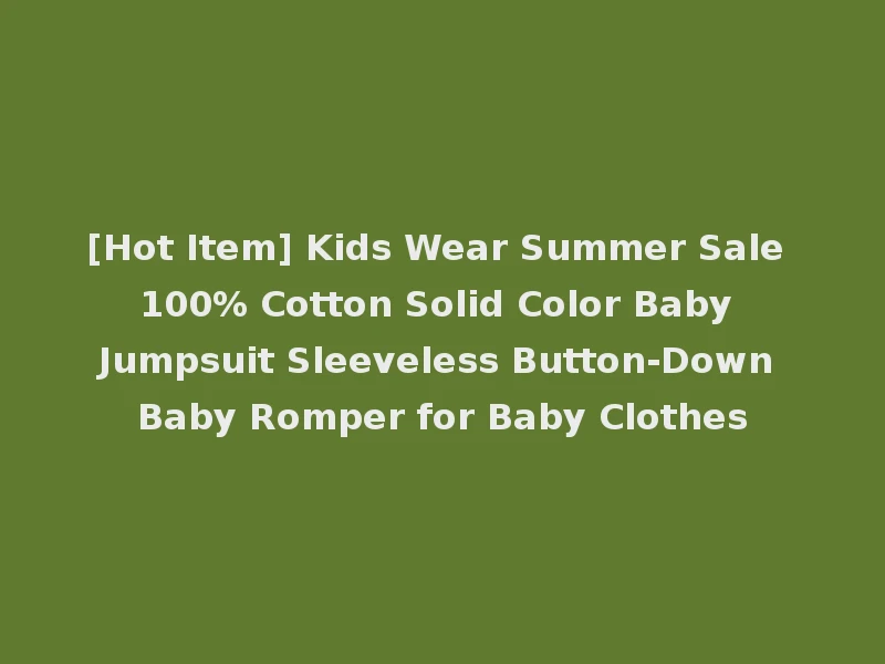 [Hot Item] Kids Wear Summer Sale 100% Cotton Solid Color Baby Jumpsuit Sleeveless Button-Down Baby Romper for Baby Clothes