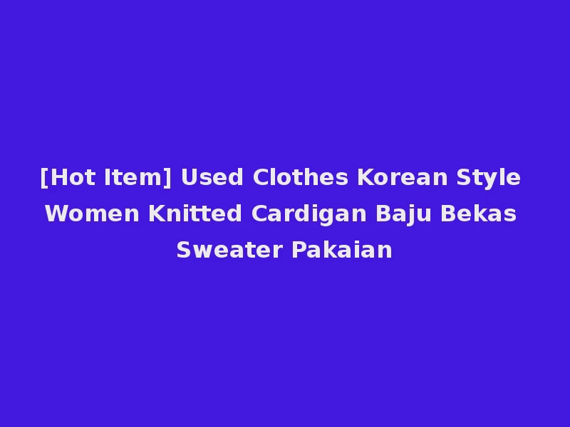 [Hot Item] Used Clothes Korean Style Women Knitted Cardigan Baju Bekas Sweater Pakaian