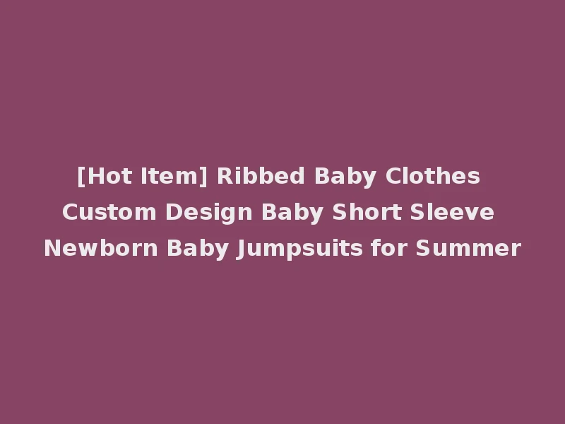 [Hot Item] Ribbed Baby Clothes Custom Design Baby Short Sleeve Newborn Baby Jumpsuits for Summer