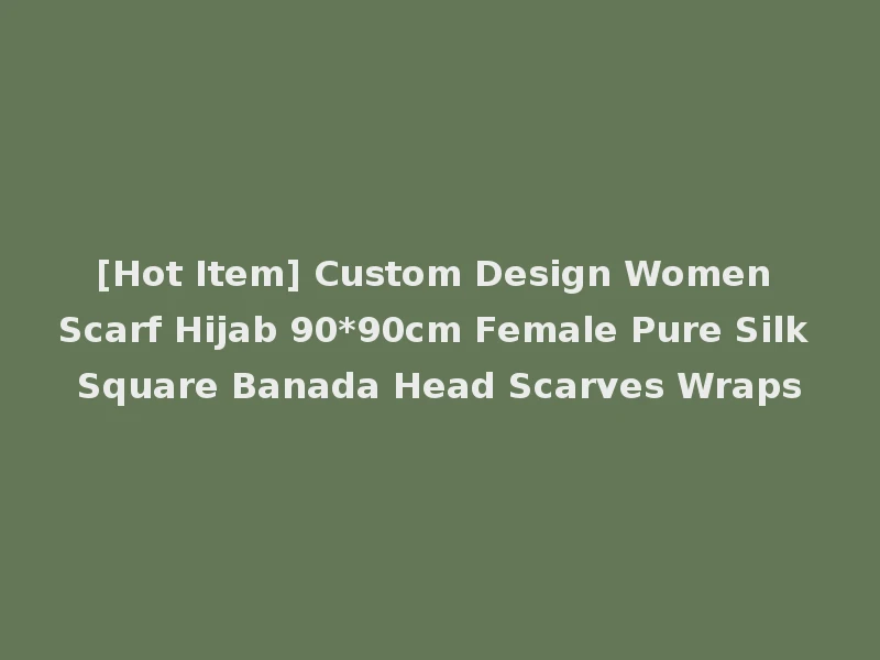[Hot Item] Custom Design Women Scarf Hijab 90*90cm Female Pure Silk Square Banada Head Scarves Wraps