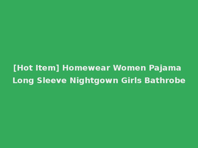 [Hot Item] Homewear Women Pajama Long Sleeve Nightgown Girls Bathrobe