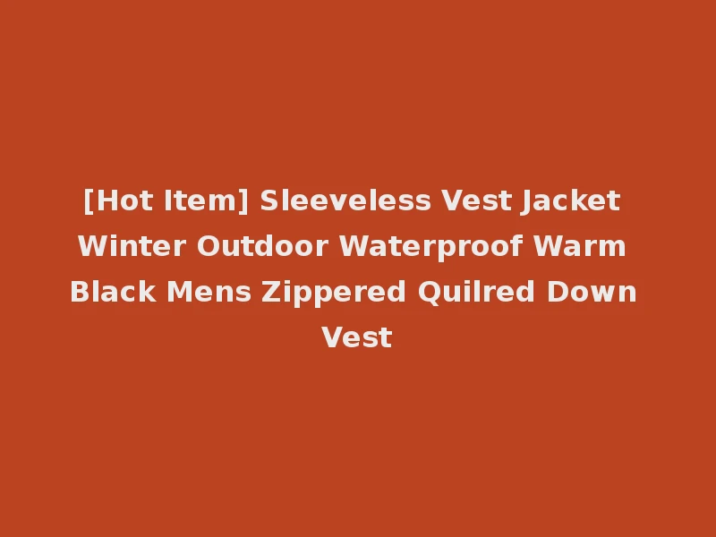 [Hot Item] Sleeveless Vest Jacket Winter Outdoor Waterproof Warm Black Mens Zippered Quilred Down Vest
