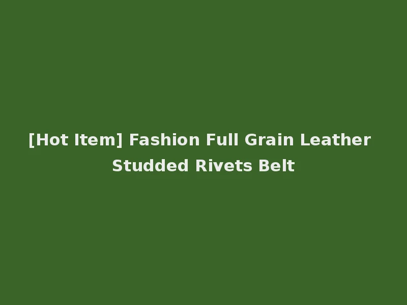 [Hot Item] Fashion Full Grain Leather Studded Rivets Belt