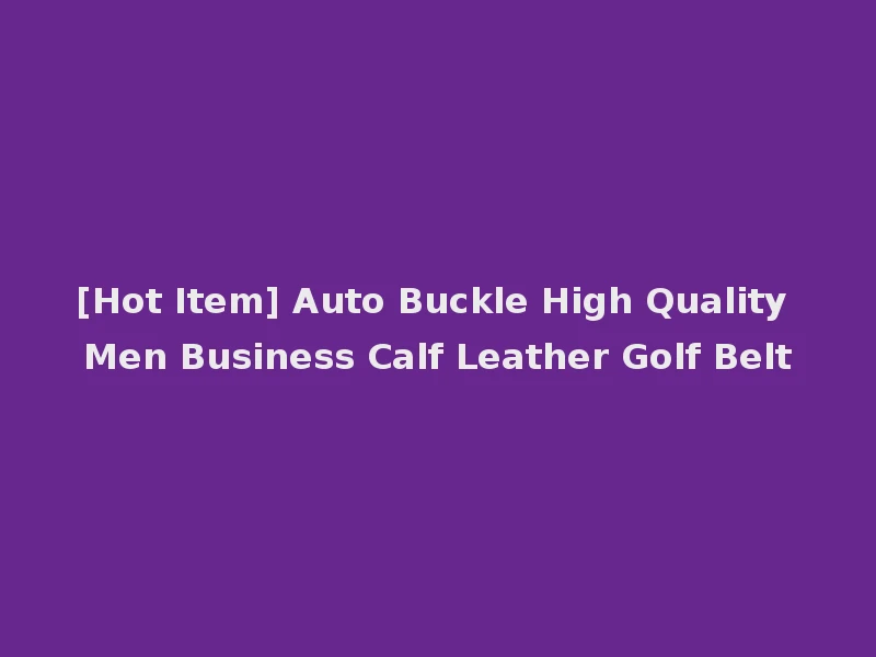 [Hot Item] Auto Buckle High Quality Men Business Calf Leather Golf Belt