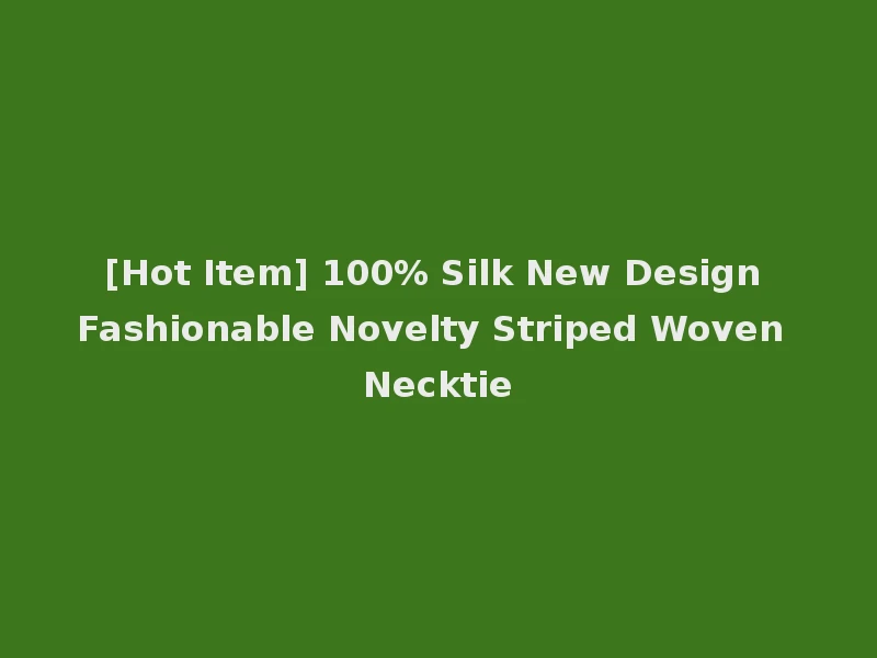 [Hot Item] 100% Silk New Design Fashionable Novelty Striped Woven Necktie