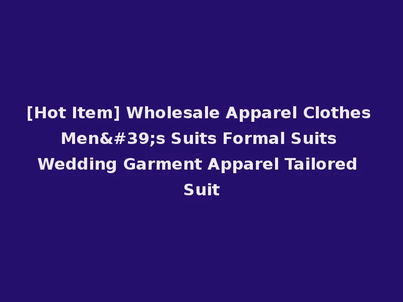 [Hot Item] Wholesale Apparel Clothes Men's Suits Formal Suits Wedding Garment Apparel Tailored Suit