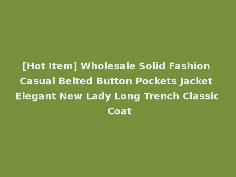 [Hot Item] Wholesale Solid Fashion Casual Belted Button Pockets Jacket Elegant New Lady Long Trench Classic Coat