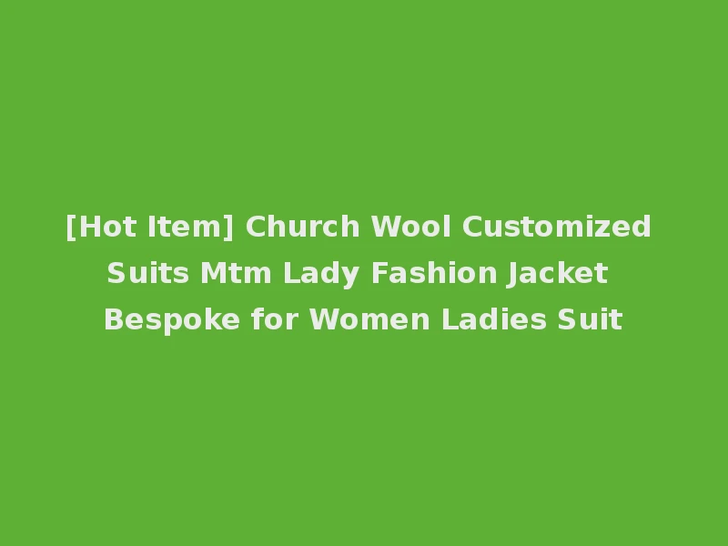 [Hot Item] Church Wool Customized Suits Mtm Lady Fashion Jacket Bespoke for Women Ladies Suit