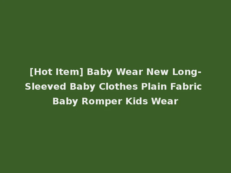 [Hot Item] Baby Wear New Long-Sleeved Baby Clothes Plain Fabric Baby Romper Kids Wear
