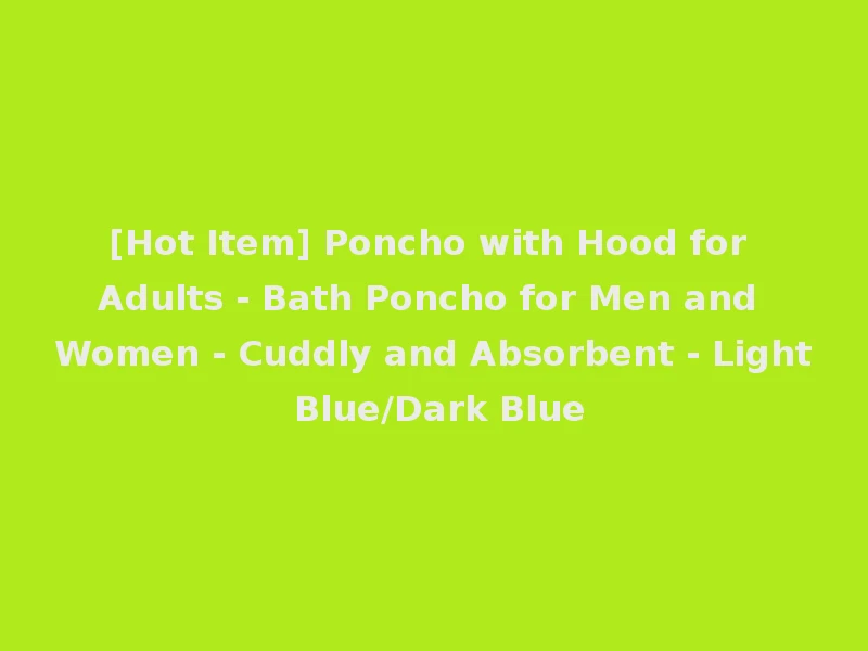 [Hot Item] Poncho with Hood for Adults - Bath Poncho for Men and Women - Cuddly and Absorbent - Light Blue/Dark Blue
