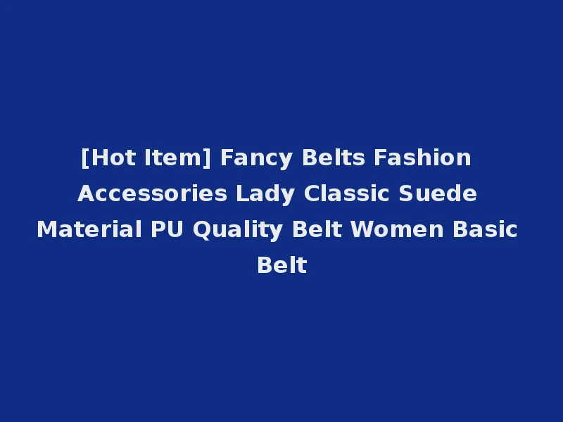 [Hot Item] Fancy Belts Fashion Accessories Lady Classic Suede Material PU Quality Belt Women Basic Belt